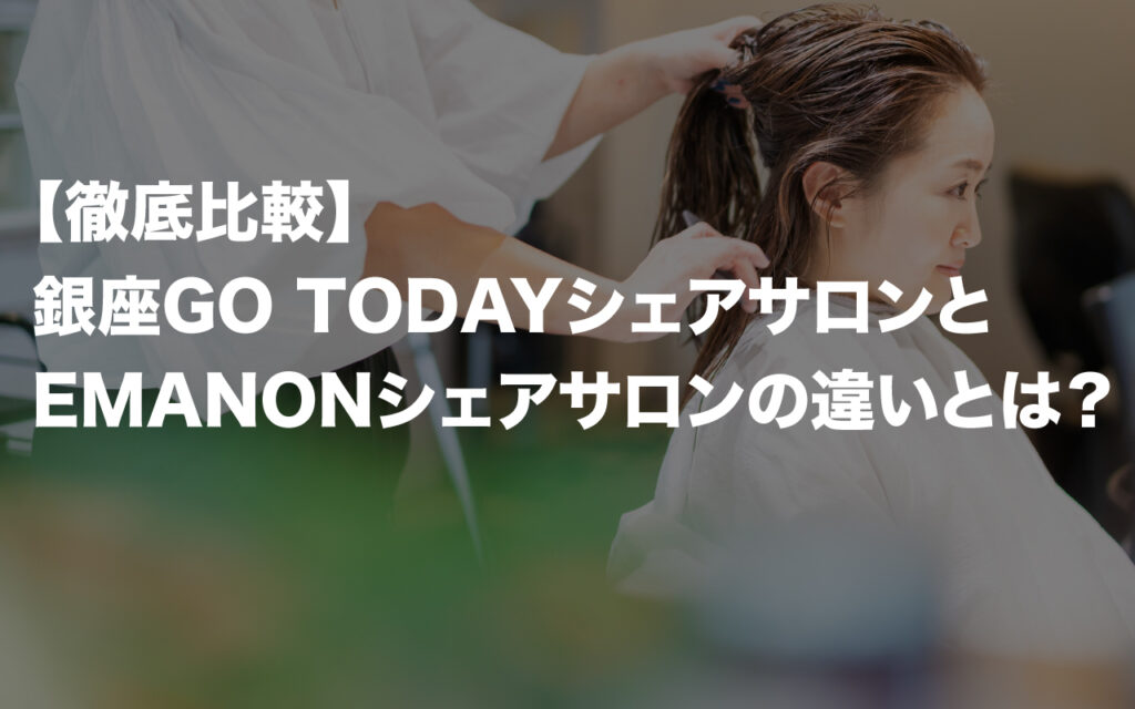 【徹底比較】銀座GO TODAYシェアサロンと、EMANONシェアサロンの違いとは?